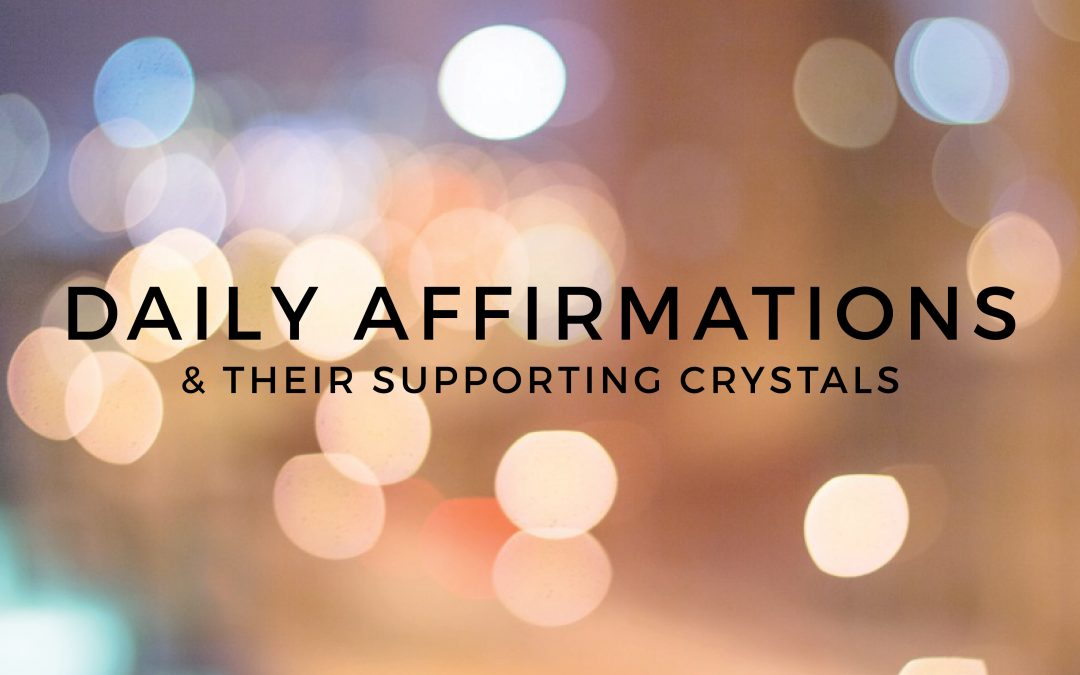 Daily Affirmations & their Supporting Crystals